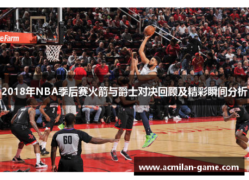 2018年NBA季后赛火箭与爵士对决回顾及精彩瞬间分析